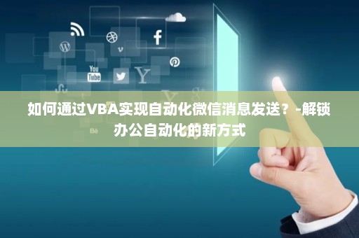 如何通过VBA实现自动化微信消息发送？-解锁办公自动化的新方式