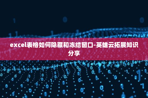 excel表格如何隐藏和冻结窗口-英雄云拓展知识分享