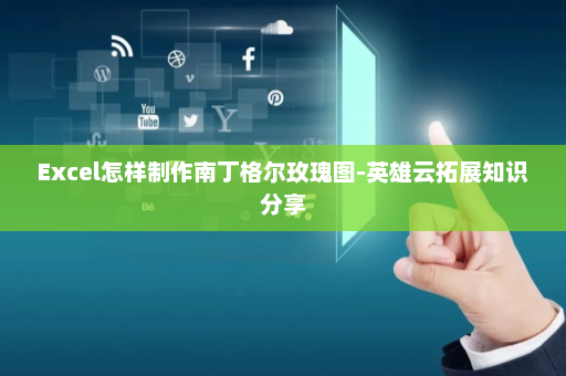 Excel怎样制作南丁格尔玫瑰图-英雄云拓展知识分享