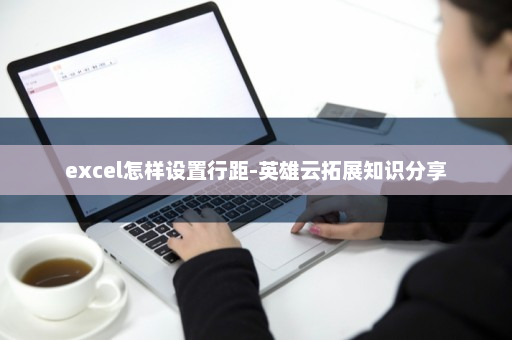 excel怎样设置行距-英雄云拓展知识分享