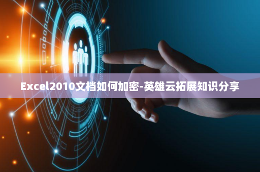 Excel2010文档如何加密-英雄云拓展知识分享