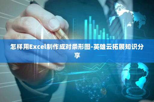 怎样用Excel制作成对条形图-英雄云拓展知识分享