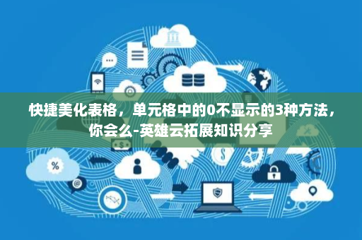 快捷美化表格，单元格中的0不显示的3种方法，你会么-英雄云拓展知识分享