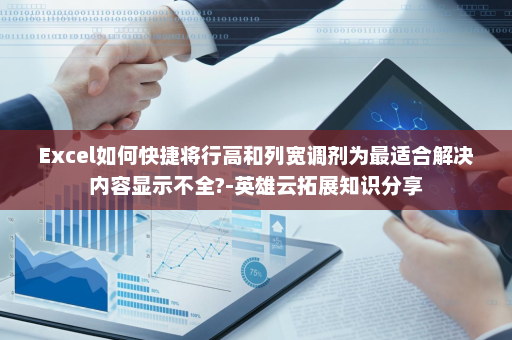 Excel如何快捷将行高和列宽调剂为最适合解决内容显示不全?-英雄云拓展知识分享