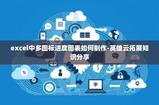 excel中多图标进度图表如何制作-英雄云拓展知识分享