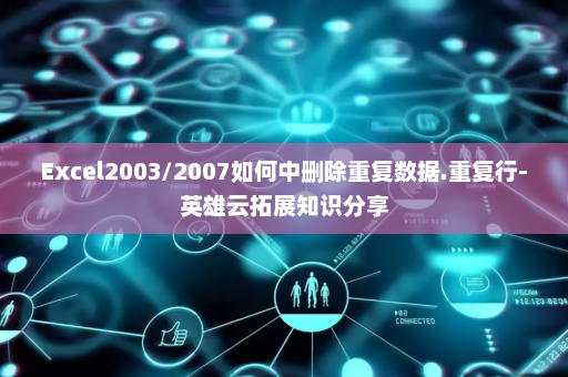 Excel2003/2007如何中删除重复数据.重复行-英雄云拓展知识分享