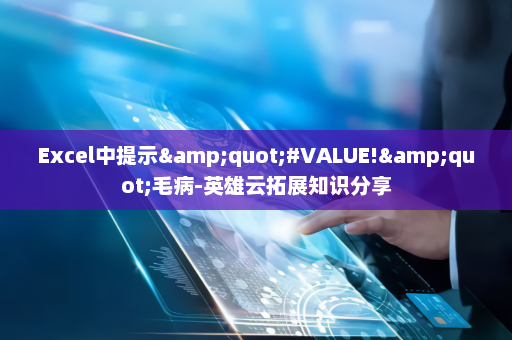 Excel中提示&quot;#VALUE!&quot;毛病-英雄云拓展知识分享