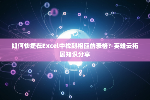 如何快捷在Excel中找到相应的表格?-英雄云拓展知识分享