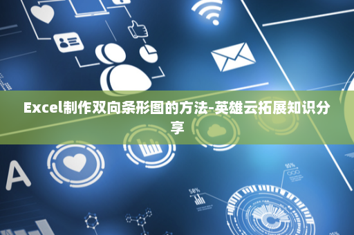 Excel制作双向条形图的方法-英雄云拓展知识分享