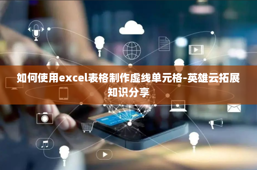 如何使用excel表格制作虚线单元格-英雄云拓展知识分享