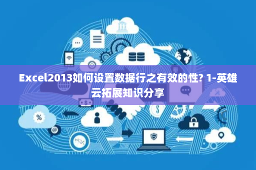 Excel2013如何设置数据行之有效的性? 1-英雄云拓展知识分享