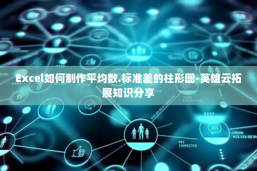 Excel如何制作平均数.标准差的柱形图-英雄云拓展知识分享