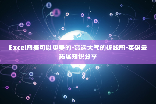 Excel图表可以更美的-高端大气的折线图-英雄云拓展知识分享