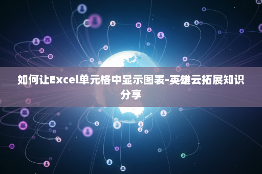 如何让Excel单元格中显示图表-英雄云拓展知识分享