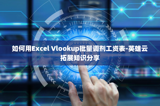 如何用Excel Vlookup批量调剂工资表-英雄云拓展知识分享