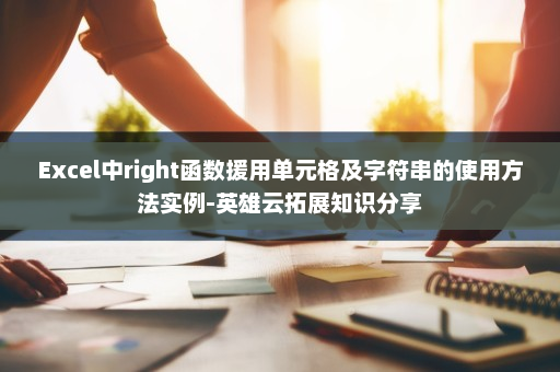 Excel中right函数援用单元格及字符串的使用方法实例-英雄云拓展知识分享