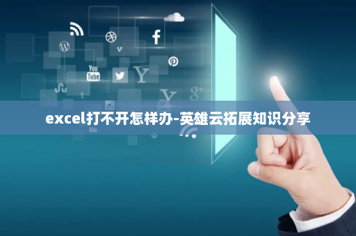 excel打不开怎样办-英雄云拓展知识分享