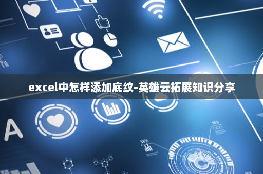 excel中怎样添加底纹-英雄云拓展知识分享