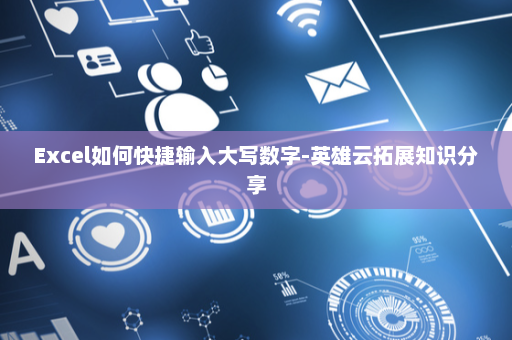 Excel如何快捷输入大写数字-英雄云拓展知识分享