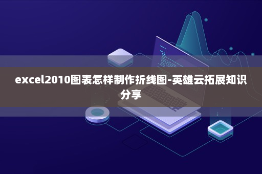 excel2010图表怎样制作折线图-英雄云拓展知识分享