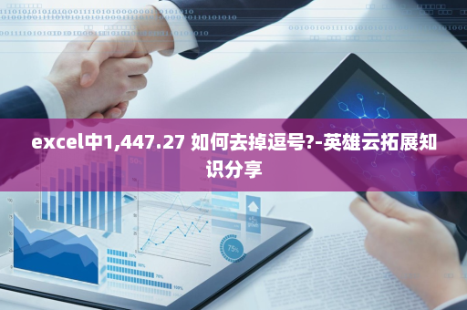 excel中1,447.27 如何去掉逗号?-英雄云拓展知识分享