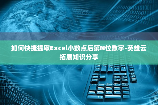 如何快捷提取Excel小数点后第N位数字-英雄云拓展知识分享