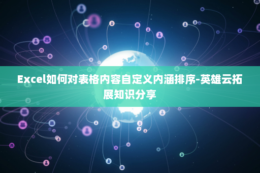 Excel如何对表格内容自定义内涵排序-英雄云拓展知识分享