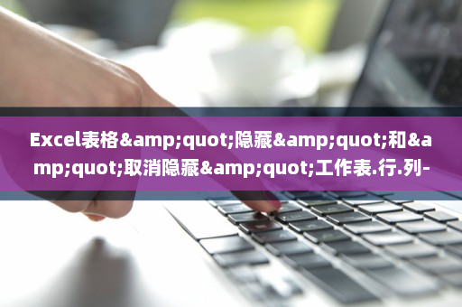 Excel表格&quot;隐藏&quot;和&quot;取消隐藏&quot;工作表.行.列-英雄云拓展知识分享