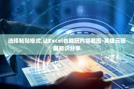 选择粘贴格式,让Excel也能玩内容截图-英雄云拓展知识分享