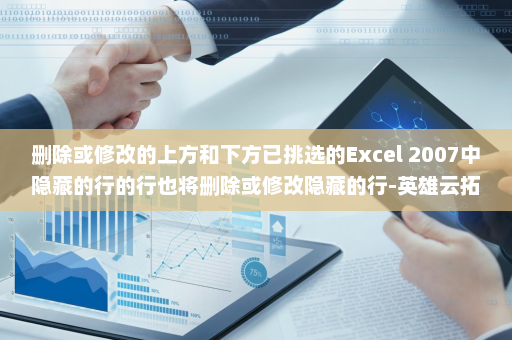 删除或修改的上方和下方已挑选的Excel 2007中隐藏的行的行也将删除或修改隐藏的行-英雄云拓展知识分享