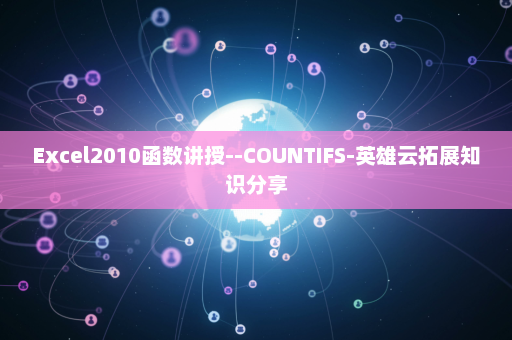 Excel2010函数讲授--COUNTIFS-英雄云拓展知识分享