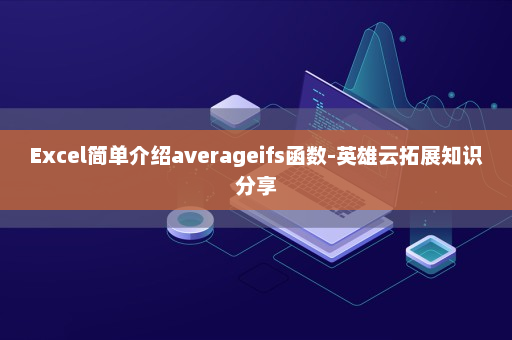 Excel简单介绍averageifs函数-英雄云拓展知识分享