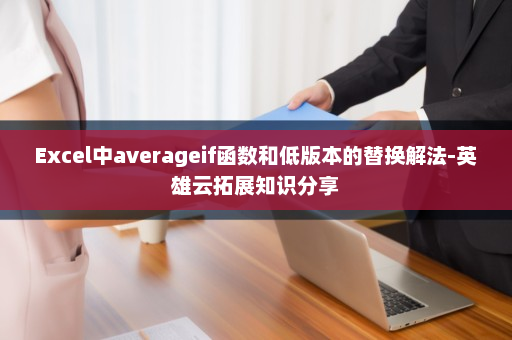Excel中averageif函数和低版本的替换解法-英雄云拓展知识分享