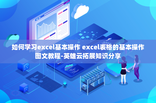 如何学习excel基本操作 excel表格的基本操作图文教程-英雄云拓展知识分享