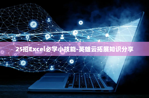 25招Excel必学小技能-英雄云拓展知识分享