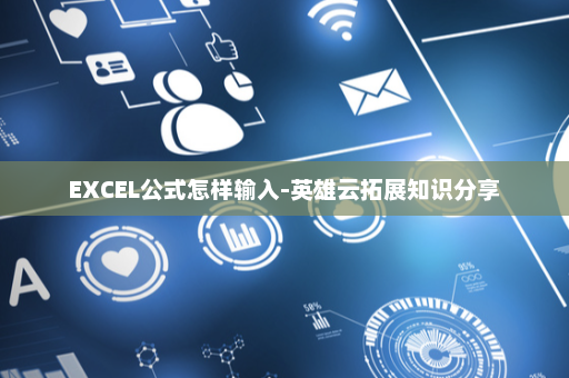 EXCEL公式怎样输入-英雄云拓展知识分享