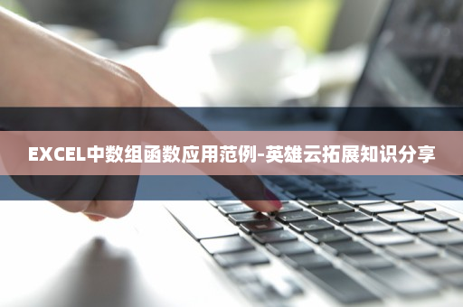 EXCEL中数组函数应用范例-英雄云拓展知识分享