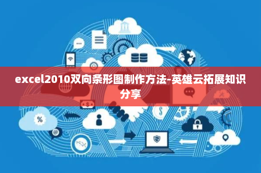 excel2010双向条形图制作方法-英雄云拓展知识分享
