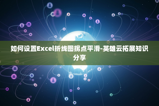 如何设置Excel折线图拐点平滑-英雄云拓展知识分享