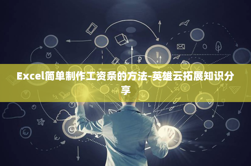 Excel简单制作工资条的方法-英雄云拓展知识分享