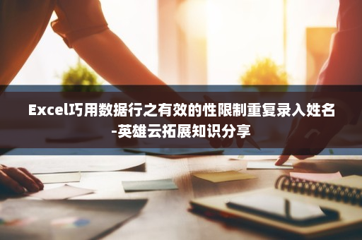 Excel巧用数据行之有效的性限制重复录入姓名-英雄云拓展知识分享