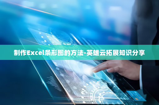 制作Excel条形图的方法-英雄云拓展知识分享