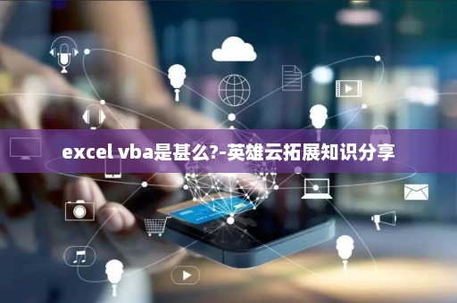 excel vba是甚么?-英雄云拓展知识分享