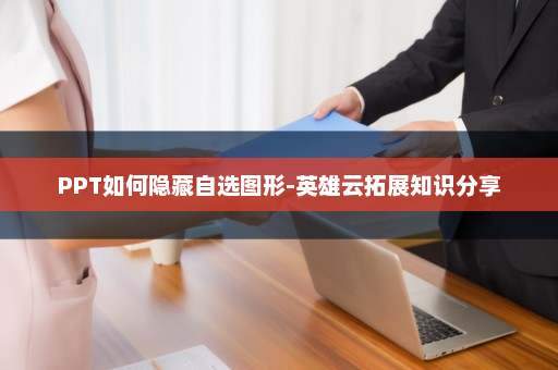 PPT如何隐藏自选图形-英雄云拓展知识分享