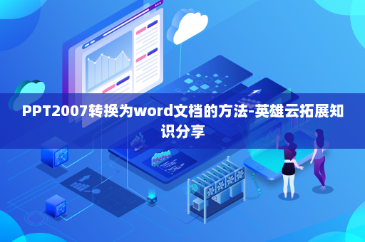 PPT2007转换为word文档的方法-英雄云拓展知识分享
