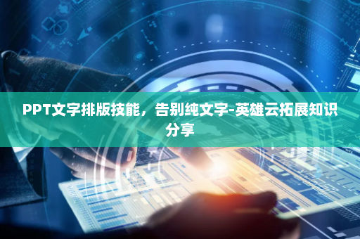 PPT文字排版技能，告别纯文字-英雄云拓展知识分享