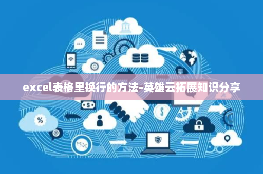 excel表格里换行的方法-英雄云拓展知识分享