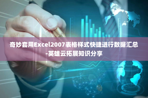 奇妙套用Excel2007表格样式快捷进行数据汇总-英雄云拓展知识分享
