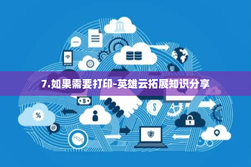7.如果需要打印-英雄云拓展知识分享