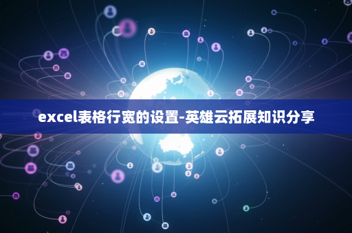 excel表格行宽的设置-英雄云拓展知识分享